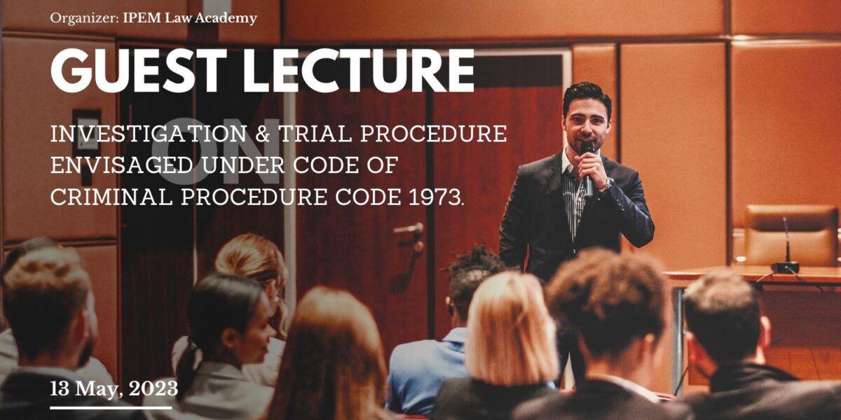 Guest Lecture on Investigation & Trial Procedure Envisaged Under Code of Criminal Procedure Code 1973